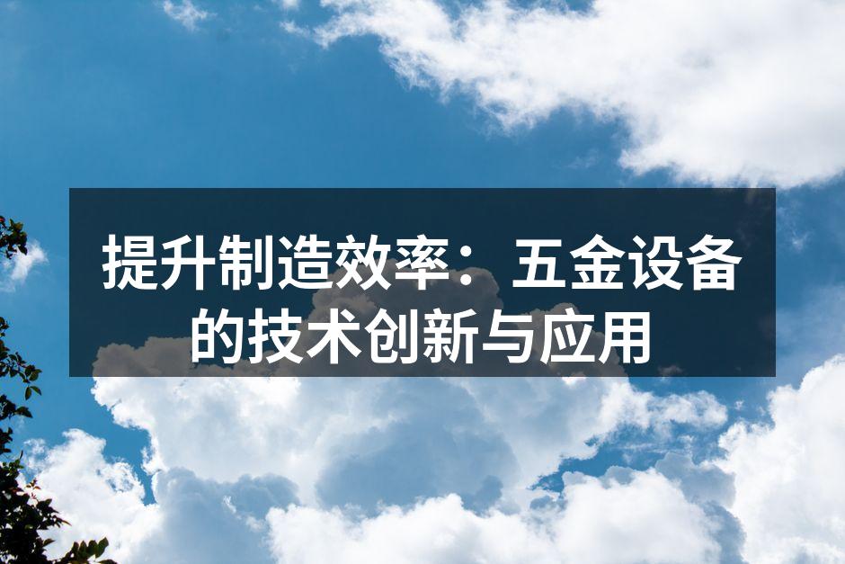 提升制造效率：五金设备的技术创新与应用