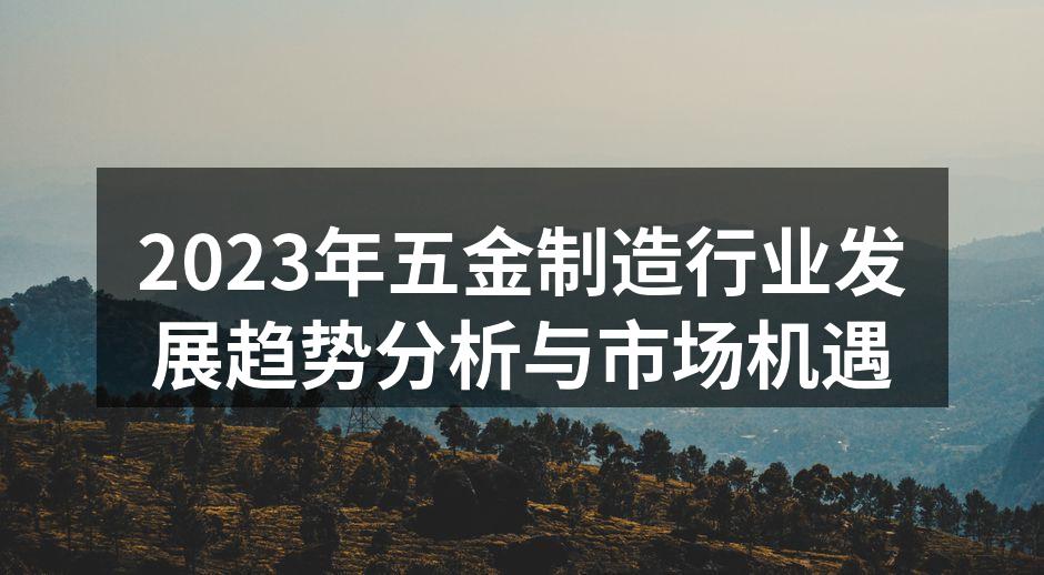 2023年五金制造行业发展趋势分析与市场机遇